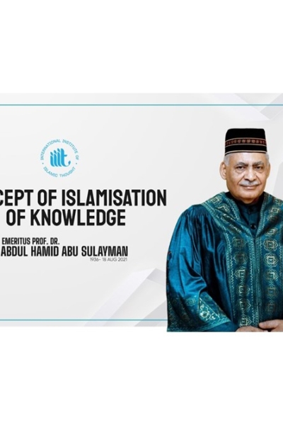 Concept of Islamisation of Knowledge - Dr. Abdul Hamid Abu Sulayman