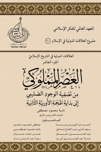 10- العلاقات الدولية في الإسلام الجزء العاشر - العصر المملوكي .. من تصفيةالوجود الصليبي إلى بداية الهجمة الأوربية الثانية