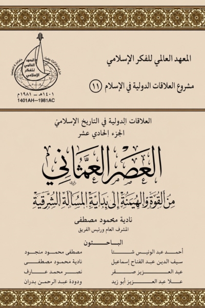 11- العلاقات الدولية في الإسلام الجزء الحادي عشر - العصر العثماني .. من القوة والهيمنة إلى بداية المسألة الشرقية