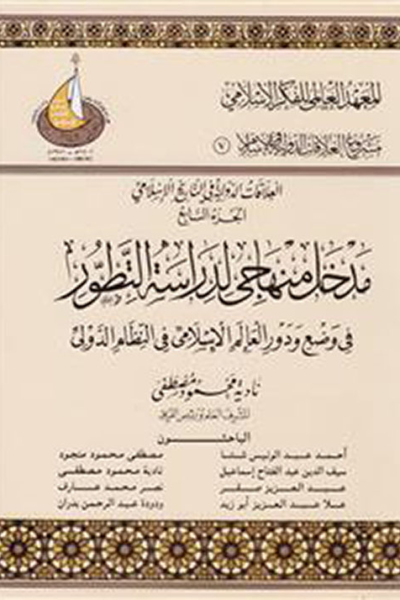 7- العلاقات الدولية في الإسلام الجزء السابع - مدخل منهاجي لدراسة التطور في وضع ودور العالم الإسلامي في النظام الدولي